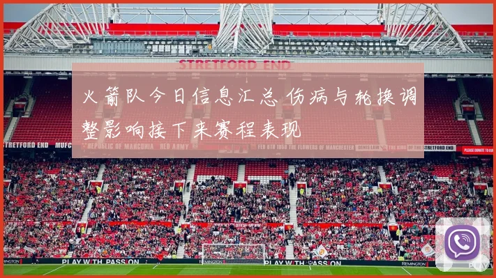 火箭队今日信息汇总 伤病与轮换调整影响接下来赛程表现