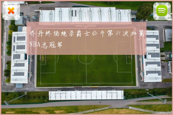 乔丹终场绝杀爵士公牛第六次加冕NBA总冠军