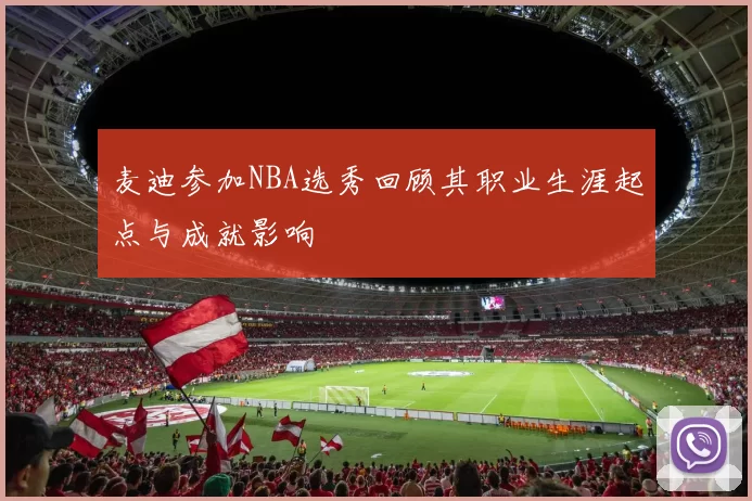 麦迪参加NBA选秀回顾其职业生涯起点与成就影响
