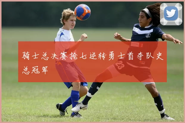 骑士总决赛抢七逆转勇士首夺队史总冠军