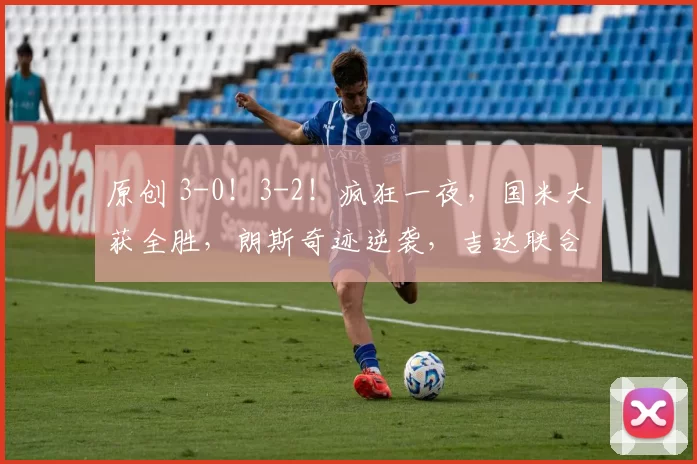 原创 3-0！3-2！疯狂一夜，国米大获全胜，朗斯奇迹逆袭，吉达联合爆冷出局